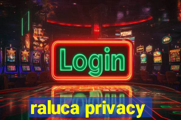 raluca privacy